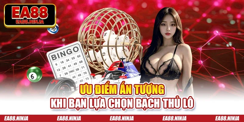Bạch Thủ Lô - Mẹo Soi Cầu Siêu Chuẩn Với Cao Thủ EA88 Ưu điểm ấn tượng khi bạn lựa chọn bạch thủ lô
