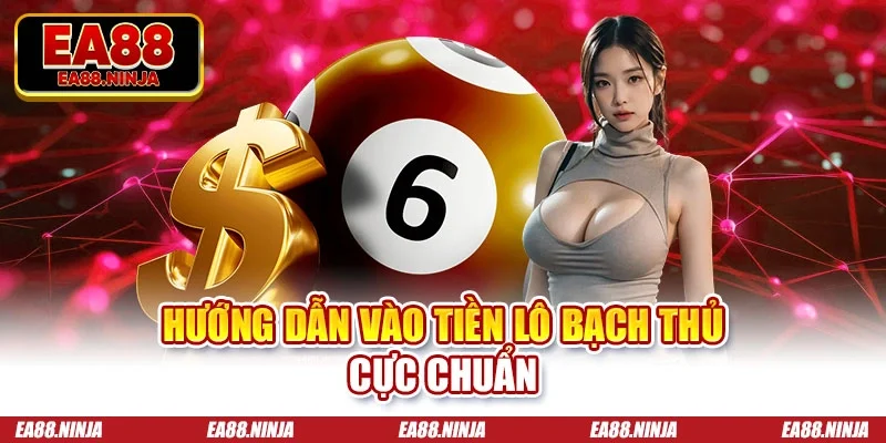 Bạch Thủ Lô - Mẹo Soi Cầu Siêu Chuẩn Với Cao Thủ EA88 Hướng dẫn vào tiền lô bạch thủ cực chuẩn
