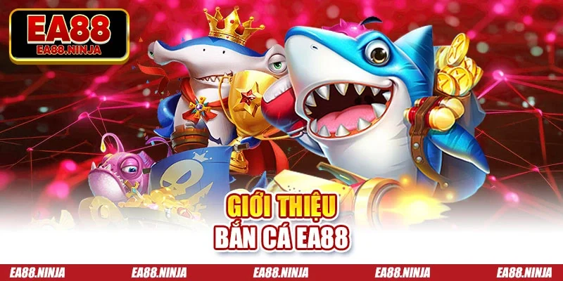Giới thiệu bắn cá Ea88
