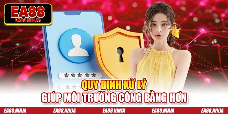 Chính sách bảo mật Quy định xử lý giúp môi trường công bằng hơn