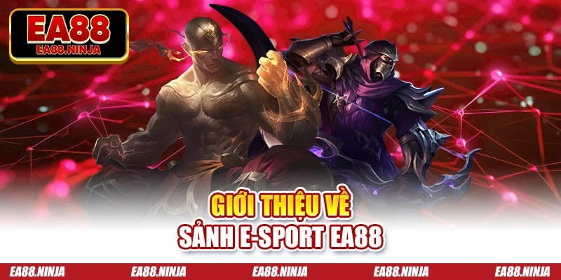 E-sport Ea88 Giới thiệu về sảnh E-sport Ea88