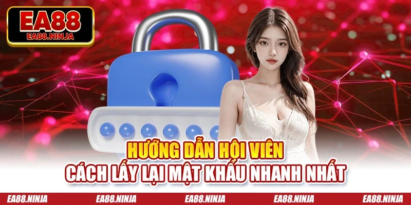 Quên Mật Khẩu Ea88 - Hướng Dẫn Cách Lấy Lại Nhanh Chóng Hướng dẫn hội viên cách lấy lại mật khẩu nhanh nhất