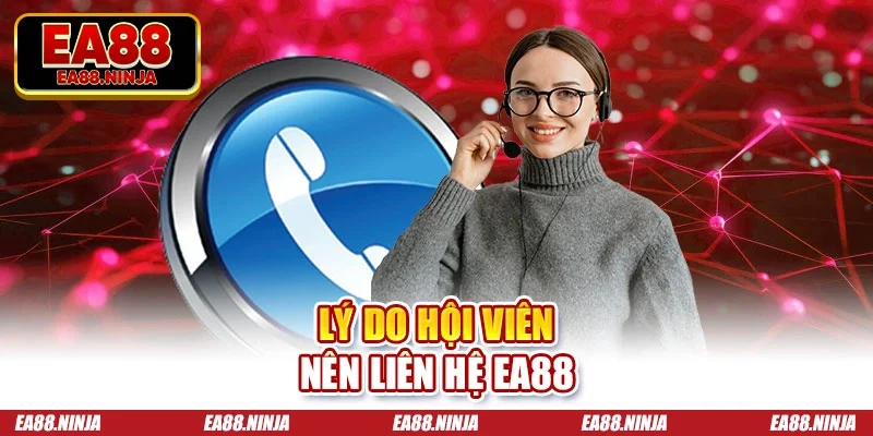 Liên Hệ Ea88 Lý do hội viên nên liên hệ Ea88