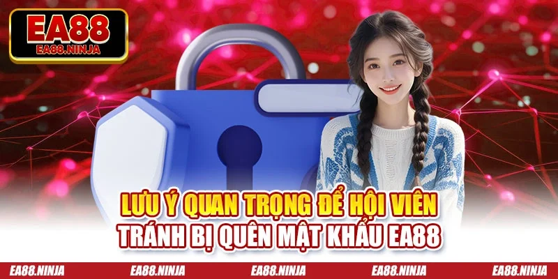 Quên Mật Khẩu Ea88 - Hướng Dẫn Cách Lấy Lại Nhanh Chóng Lưu ý quan trọng để hội viên tránh bị quên mật khẩu Ea88