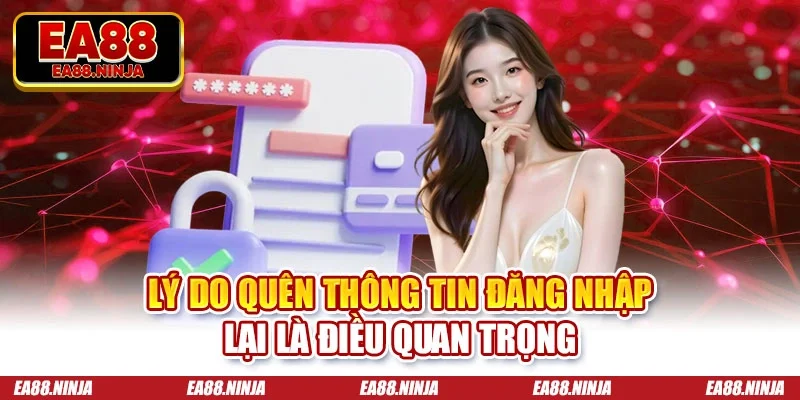 Quên Mật Khẩu Ea88 - Hướng Dẫn Cách Lấy Lại Nhanh Chóng Lý do quên thông tin đăng nhập lại là điều quan trọng