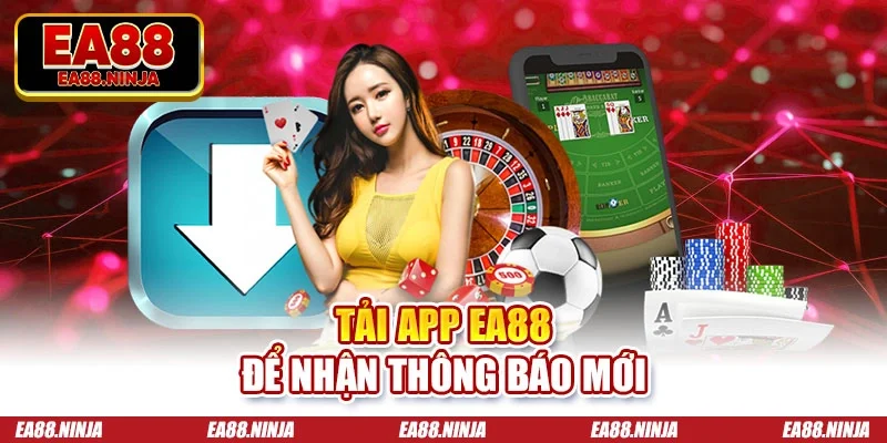 Tải App Ea88 - 3 Tiện Ích Nổi Bật Từ Ứng Dụng Nhà Cái Tải app Ea88 để nhận thông báo mới
