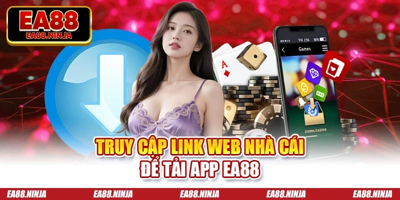 Tải App Ea88 - 3 Tiện Ích Nổi Bật Từ Ứng Dụng Nhà Cái Truy cập link web nhà cái để tải app Ea88